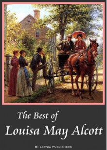 The Best of Louisa May Alcott: Little Women, Good Wives, Little Men, Jo's Boys, An Old-Fashioned Girl, Eight Cousins, Rose in Bloom (Annotated) (7 great books in one) - Louisa May Alcott, M. Di Lernia