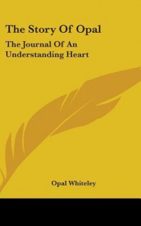 The Story of Opal: The Journal of an Understanding Heart - Opal Whiteley