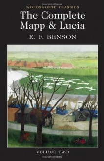 The Complete Mapp and Lucia Volume Two: Mapp and Lucia, Lucia's Progress, Trouble for Lucia (Wordsworth Classics) - Benson, E.F.