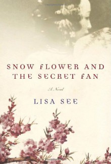 Snow Flower and the Secret Fan - Lisa See