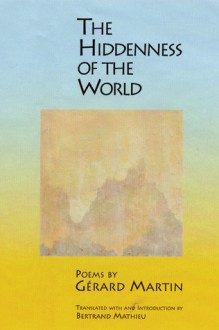 The Hiddenness of the World - Gerard Martin, Bertrand Mathieu