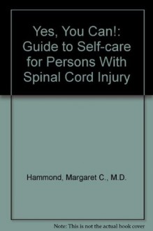 Yes, You Can!: Guide to Self-care for Persons With Spinal Cord Injury - Margaret C. Hammond, Stephen P. Burns