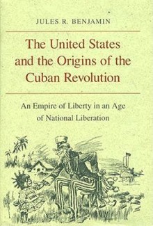 The United States And The Origins Of The Cuban Revolution: An Empire Of Liberty In An Age Of National Liberation - Jules R. Benjamin