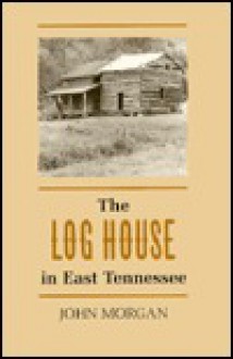 Log House East Tennessee - John Morgan