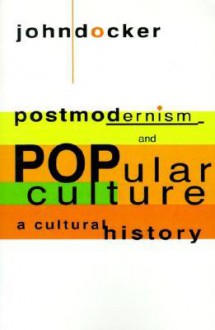 Postmodernism and Popular Culture: A Cultural History - John Docker