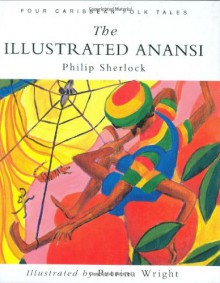 The Illustrated Anansi: Four Caribbean Folk Tales - Philip Sherlock, Petrina Wright