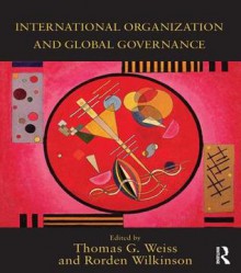 International Organization and Global Governance - Thomas Weiss, rorden wilkinson