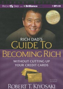 Rich Dad's Guide to Becoming Rich Without Cutting Up Your Credit Cards - Robert T. Kiyosaki, Tim Wheeler