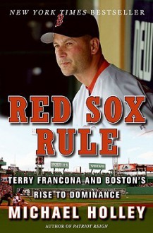 Red Sox Rule: Terry Francona and Boston's Rise to Dominance - Michael Holley