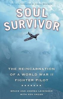 Soul Survivor: The Reincarnation of a World War II Fighter Pilot - Bruce Leininger, Andrea Leininger, Ken Gross