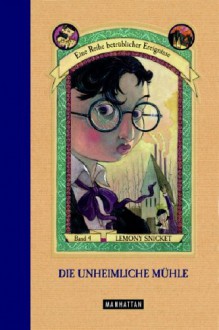 Die Unheimliche Mühle (Eine Reihe betrüblicher Ereignisse, #4) - Lemony Snicket