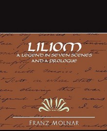 Liliom a Legend in Seven Scenes and a Prologue - Ferenc Molnár