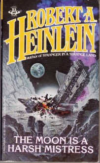 The Moon Is A Harsh Mistress - Robert A. Heinlein