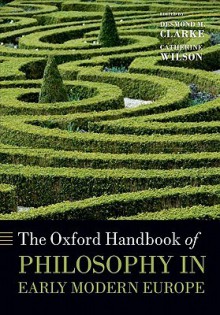 The Oxford Handbook of Philosophy in Early Modern Europe - Desmond M. Clarke, Catherine Wilson