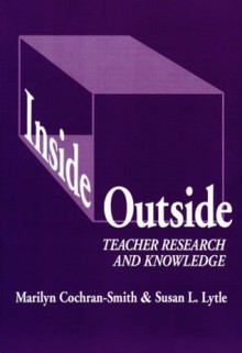 Inside/Outside: Teacher Research and Knowledge (Language and Literacy Series) - Marilyn Cochran-Smith, Susan L. Lytle