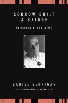 Sorrow Built a Bridge: Friendship and AIDS - Daniel Berrigan