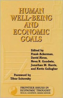 Human Well-Being and Economic Goals - Frank Ackerman, Frank Ackerman, David Kiron, Neva R. Goodwin