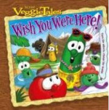 Wish You Were Here! (Veggie Tales) - Sonia Sander