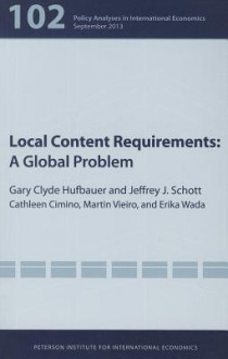 Local Content Requirements: A Global Problem - Gary Clyde Hufbauer