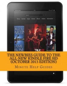 The Newbies Guide to the All-New Kindle Fire HD (October 2013 Edition) - Minute Help Guides