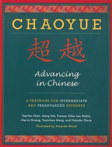 Chaoyue: Advancing in Chinese: A Textbook for Intermediate and Preadvanced Students - Yea-Fen Chen, Yuanchao Meng, Amanda Wood, Mei-Ju Hwang, Frances Yufen Lee Mehta, Natasha Pierce