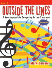 Outside the Lines: A New Approach to Composing in the Classroom (Grades 2-6, Reproducible) - Mark Burrows