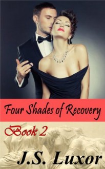 Four Shades of Recovery - Book 2 (Healing Heartbreak Series) - J.S. Luxor