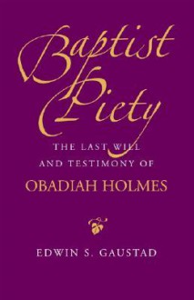 Baptist Piety: The Last Will and Testimony of Obadiah Holmes - Edwin S. Gaustad, Obediah Holmes