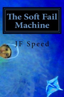 The Soft Fail Machine - J.F. Speed