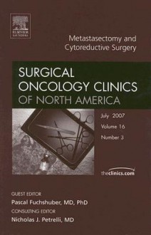 Surgical Oncology Clinics of North America, Volume 16: Metastasectomy and Cytoreductive Surgery, Number 3 - Pascal Fuchshuber