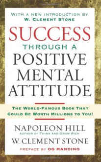 Success Through a Positive Mental Attitude - Napoleon Hill, W. Clement Stone