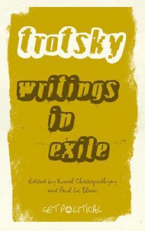 Leon Trotsky: Writings in Exile - Kunal Chattopadhyay, Paul Le Blanc