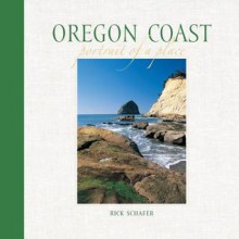 Oregon Coast: Portrait of a Place - Rick Schafer