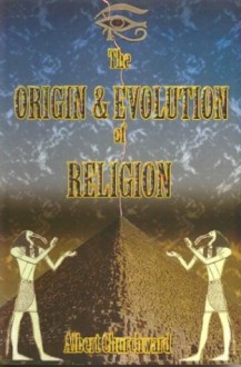 The Origin and Evolution of Religion - Albert Churchward