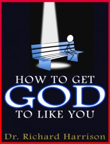 How to Get God to Like You - Dr. Richard Harrison, D/C Russ