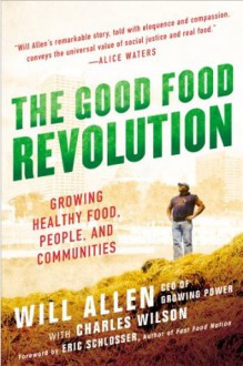 The Good Food Revolution: Growing Healthy Food, People, and Communities - Will Allen