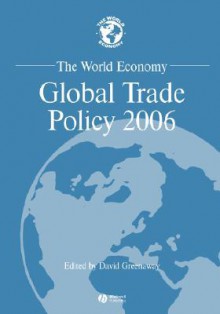 The World Economy: Global Trade Policy 2006 - David Greenaway