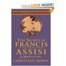 The Secret of Francis of Assisi: A Meditation - Christian Bobin