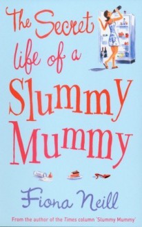 The Secret Life of a Slummy Mummy - Fiona Neill