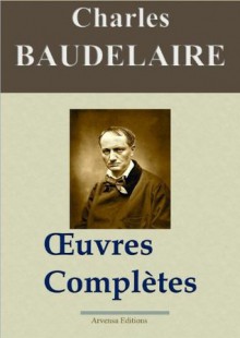 Charles Baudelaire: Oeuvres complètes et annexes - 54 titres (annotés et illustrés) (French Edition) - Charles Baudelaire, Arvensa Editions, '