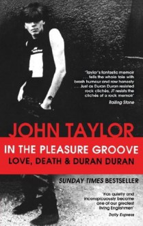 In The Pleasure Groove: Love, Death and Duran Duran - John Taylor