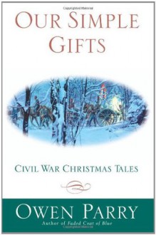 Our Simple Gifts: Civil War Christmas Tales - Owen Parry