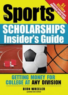 Sports Scholarships Insider's Guide: Getting Money for College at Any Division (Sport Scholarships Insider's Guide) - Dion Wheeler