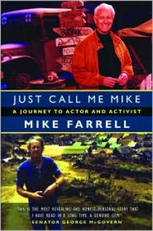 Just Call Me Mike: A Journey to Actor and Activist - Mike Farrell