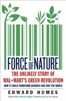 Force of Nature: The Unlikely Story of Wal-Mart's Green Revolution - Edward Humes