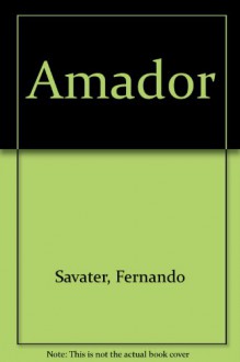 Amador: In Which a Father Addresses His Son on Questions of Ethics-That Is, the Options and Values of Freedom-And Attempts to Show Him How to Have a Good life - Fernando Savater