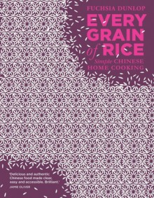 Every Grain Of Rice: Simple Chinese Home Cooking - Fuchsia Dunlop