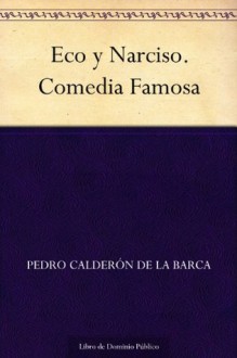 Eco y Narciso. Comedia Famosa (Spanish Edition) - Pedro Calderón de la Barca