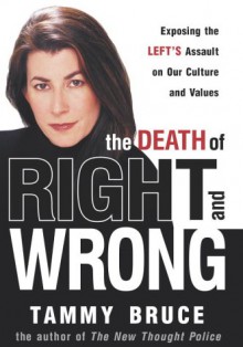 The Death of Right and Wrong: Exposing the Left's Assault on Our Culture and Values - Tammy Bruce