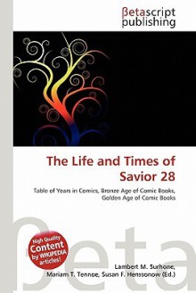 The Life and Times of Savior 28 - Lambert M. Surhone, Mariam T. Tennoe, Susan F. Henssonow